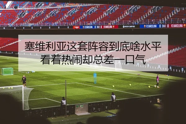 塞维利亚这套阵容到底啥水平 看着热闹却总差一口气