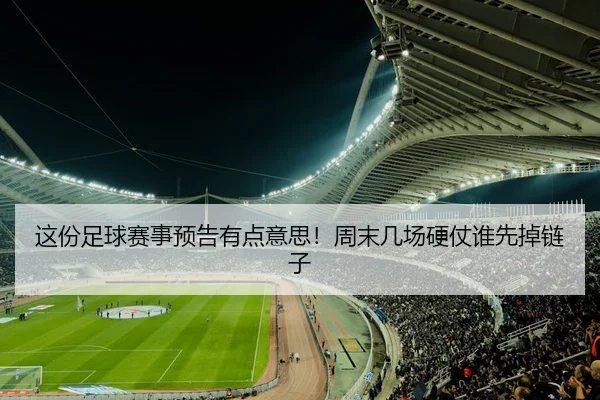 这份足球赛事预告有点意思！周末几场硬仗谁先掉链子