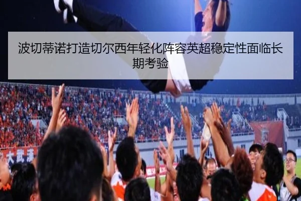 波切蒂诺打造切尔西年轻化阵容英超稳定性面临长期考验