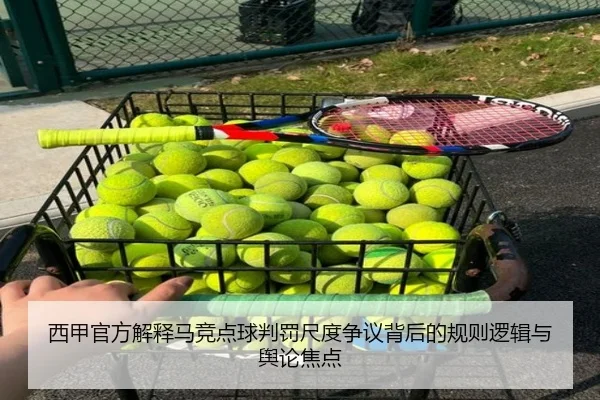 西甲官方解释马竞点球判罚尺度争议背后的规则逻辑与舆论焦点