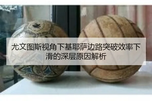 尤文图斯视角下基耶萨边路突破效率下滑的深层原因解析