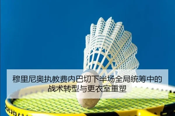 穆里尼奥执教费内巴切下半场全局统筹中的战术转型与更衣室重塑