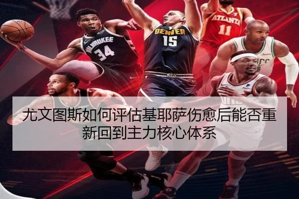 尤文图斯如何评估基耶萨伤愈后能否重新回到主力核心体系